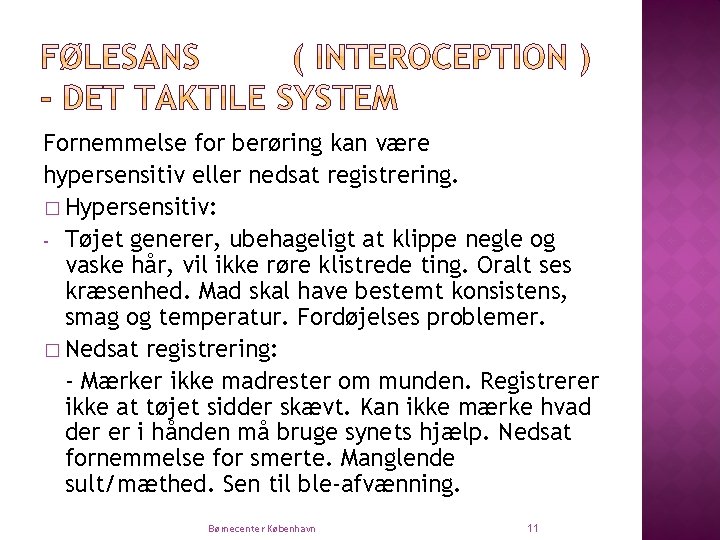 Fornemmelse for berøring kan være hypersensitiv eller nedsat registrering. � Hypersensitiv: - Tøjet generer,