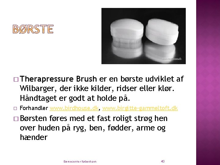 � Therapressure Brush er en børste udviklet af Wilbarger, der ikke kilder, ridser eller