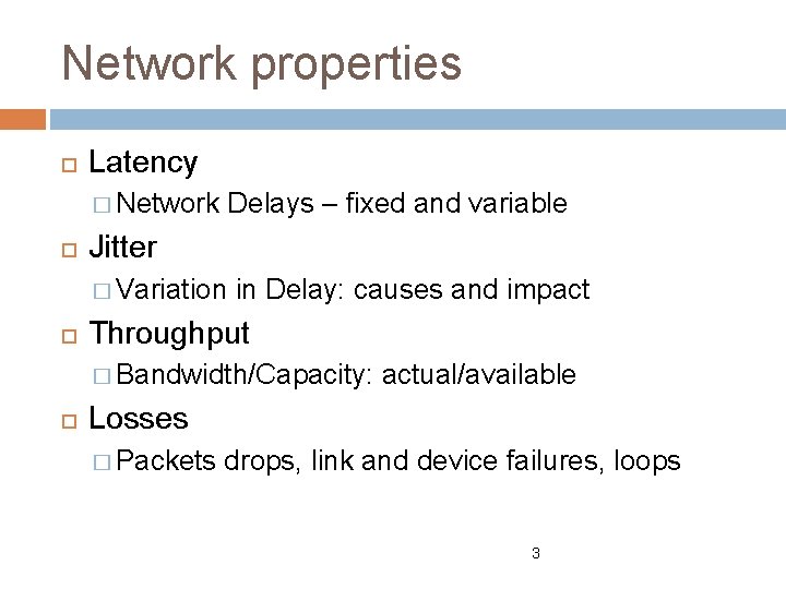 Network properties Latency � Network Delays – fixed and variable Jitter � Variation in
