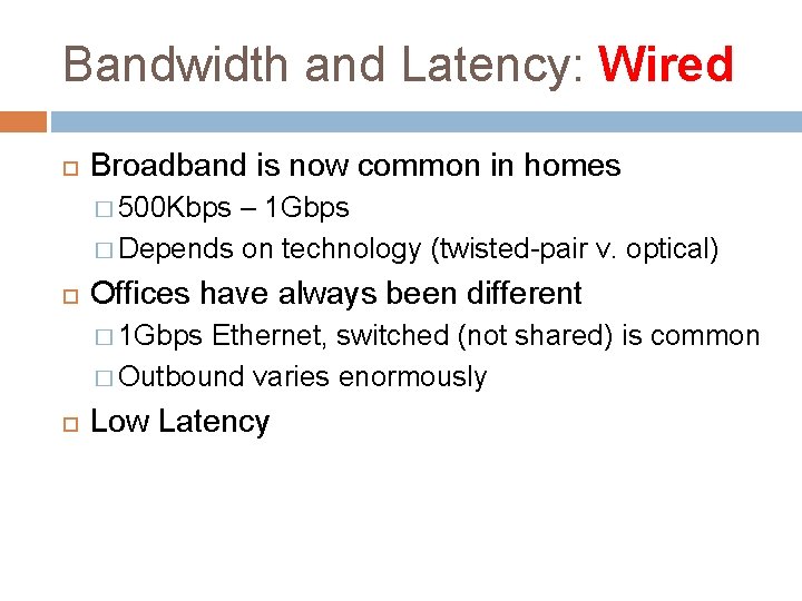 Bandwidth and Latency: Wired Broadband is now common in homes � 500 Kbps –