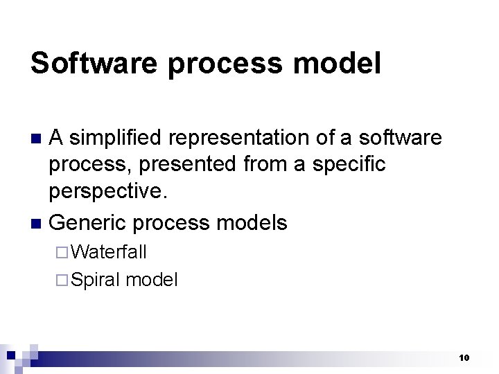 Software process model A simplified representation of a software process, presented from a specific