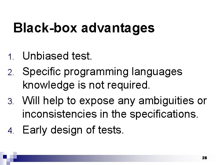 Black-box advantages 1. 2. 3. 4. Unbiased test. Specific programming languages knowledge is not