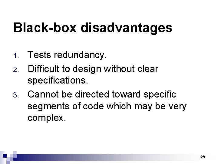 Black-box disadvantages 1. 2. 3. Tests redundancy. Difficult to design without clear specifications. Cannot