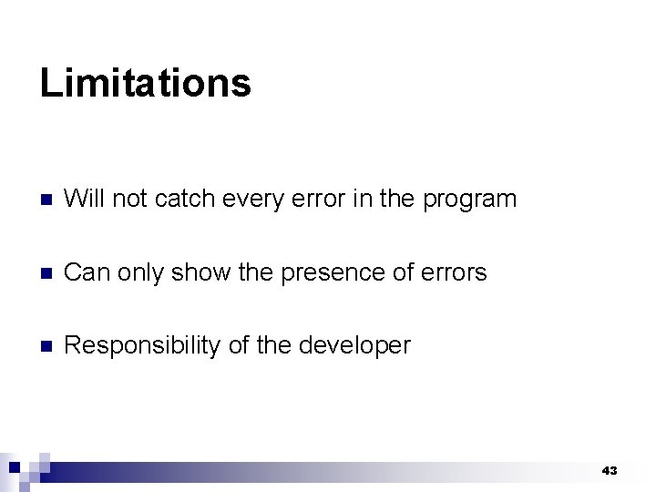 Limitations n Will not catch every error in the program n Can only show