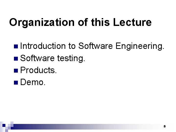 Organization of this Lecture n Introduction to Software Engineering. n Software testing. n Products.