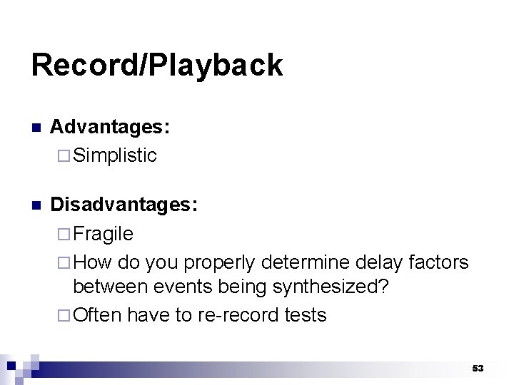 Record/Playback n Advantages: ¨ Simplistic n Disadvantages: ¨ Fragile ¨ How do you properly