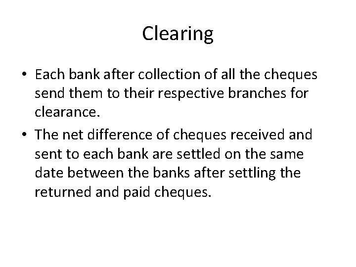 Clearing • Each bank after collection of all the cheques send them to their