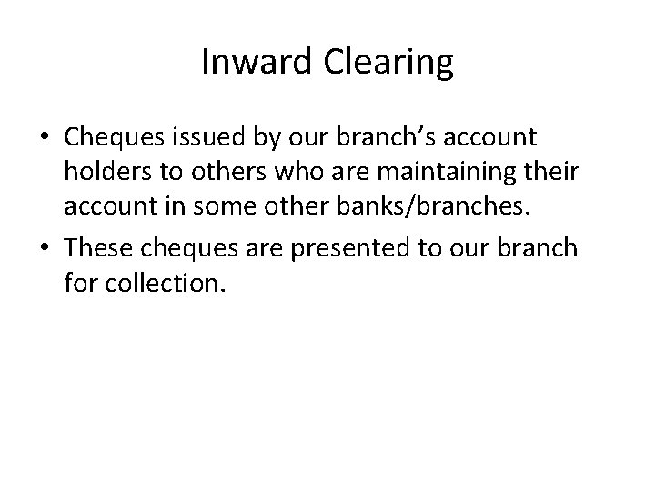 Inward Clearing • Cheques issued by our branch’s account holders to others who are