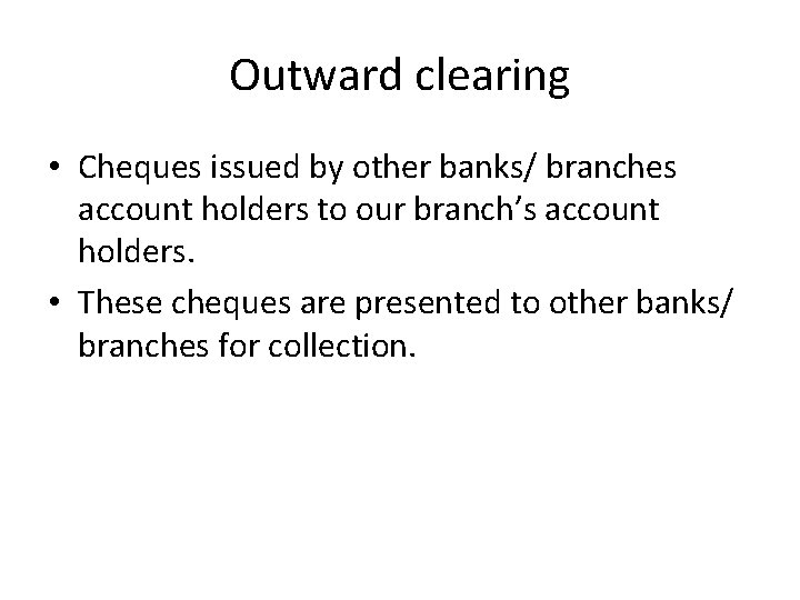 Outward clearing • Cheques issued by other banks/ branches account holders to our branch’s