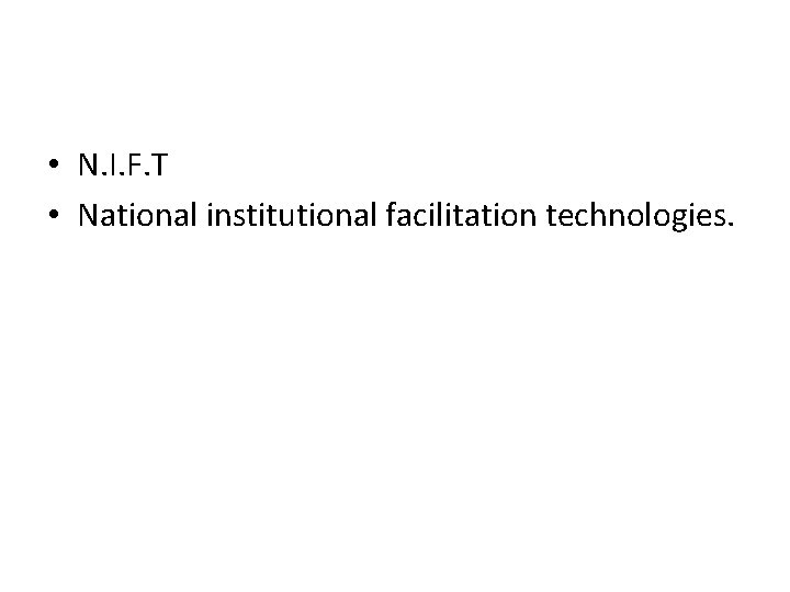  • N. I. F. T • National institutional facilitation technologies. 