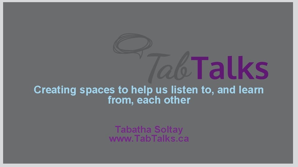 Creating spaces to help us listen to, and learn from, each other Tabatha Soltay