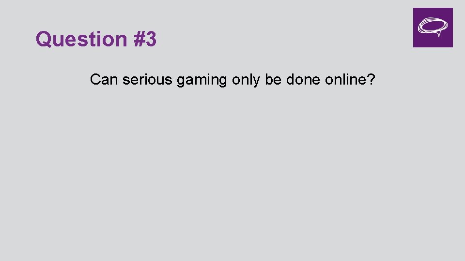 Question #3 Can serious gaming only be done online? 