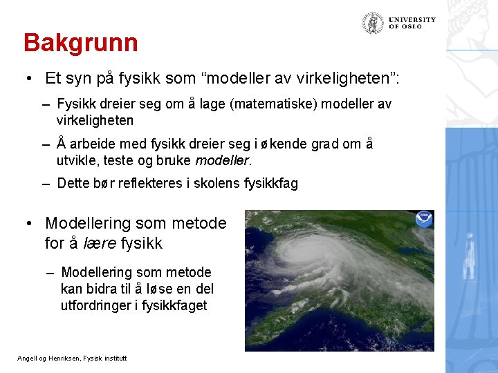 Bakgrunn • Et syn på fysikk som “modeller av virkeligheten”: – Fysikk dreier seg