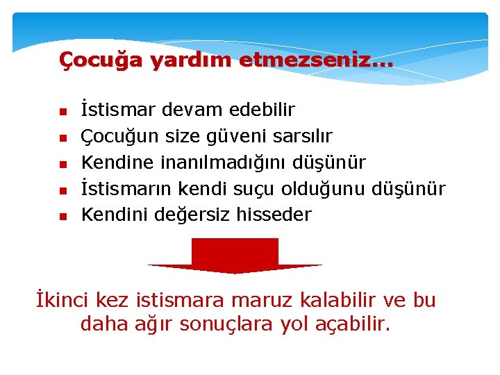 Çocuğa yardım etmezseniz. . . İstismar devam edebilir Çocuğun size güveni sarsılır Kendine inanılmadığını