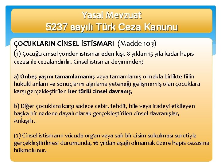 Yasal Mevzuat 5237 sayılı Türk Ceza Kanunu ÇOCUKLARIN CİNSEL İSTİSMARI (Madde 103) (1) Çocuğu