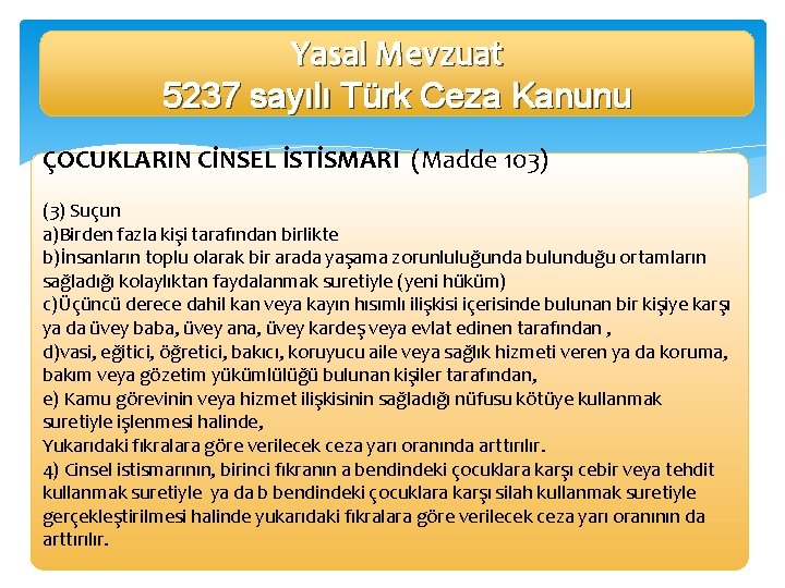 Yasal Mevzuat 5237 sayılı Türk Ceza Kanunu ÇOCUKLARIN CİNSEL İSTİSMARI (Madde 103) (3) Suçun