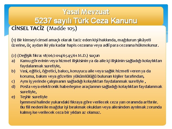 Yasal Mevzuat 5237 sayılı Türk Ceza Kanunu CİNSEL TACİZ (Madde 105) (1) Bir kimseyi