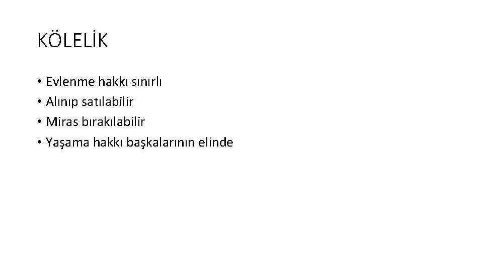 KÖLELİK • Evlenme hakkı sınırlı • Alınıp satılabilir • Miras bırakılabilir • Yaşama hakkı