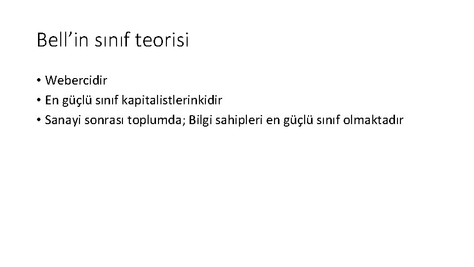 Bell’in sınıf teorisi • Webercidir • En güçlü sınıf kapitalistlerinkidir • Sanayi sonrası toplumda;