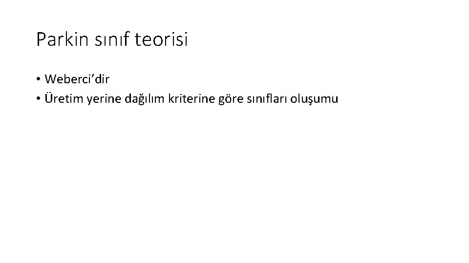 Parkin sınıf teorisi • Weberci’dir • Üretim yerine dağılım kriterine göre sınıfları oluşumu 