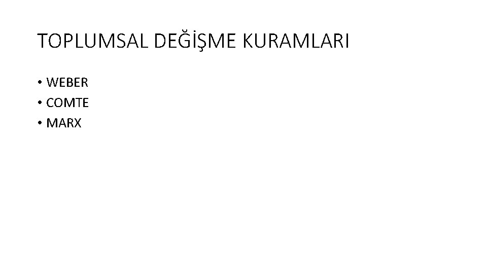 TOPLUMSAL DEĞİŞME KURAMLARI • WEBER • COMTE • MARX 