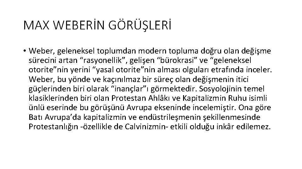 MAX WEBERİN GÖRÜŞLERİ • Weber, geleneksel toplumdan modern topluma doğru olan değişme sürecini artan