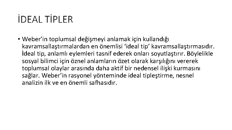 İDEAL TİPLER • Weber’in toplumsal değişmeyi anlamak için kullandığı kavramsallaştırmalardan en önemlisi ‘ideal tip’