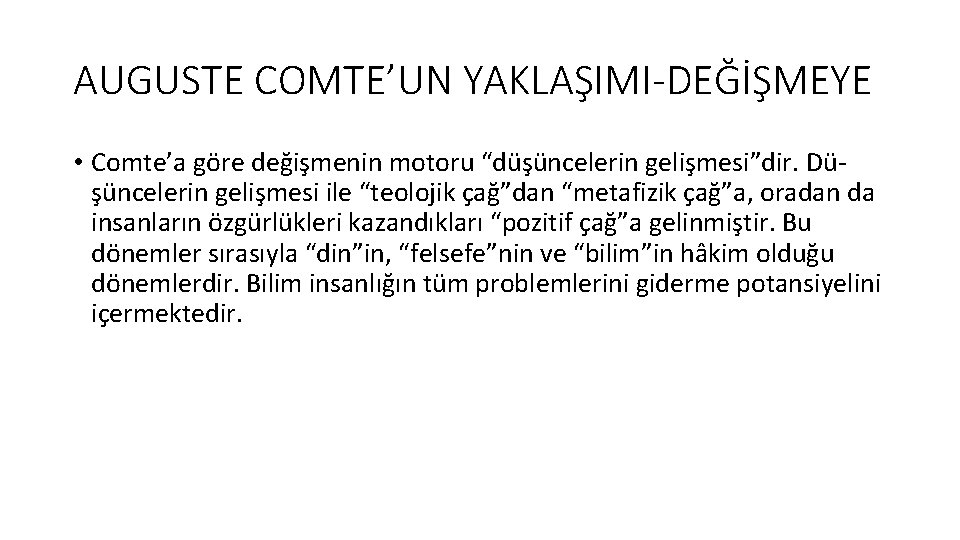 AUGUSTE COMTE’UN YAKLAŞIMI-DEĞİŞMEYE • Comte’a göre değişmenin motoru “düşüncelerin gelişmesi”dir. Düşüncelerin gelişmesi ile “teolojik