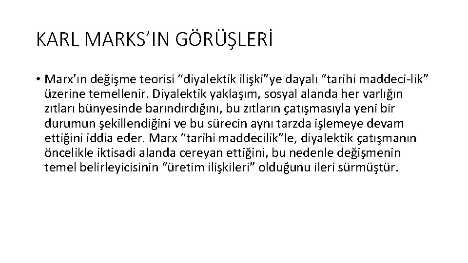 KARL MARKS’IN GÖRÜŞLERİ • Marx’ın değişme teorisi “diyalektik ilişki”ye dayalı “tarihi maddeci-lik” üzerine temellenir.