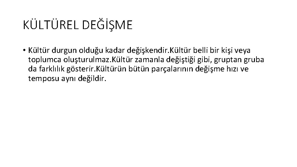 KÜLTÜREL DEĞİŞME • Kültür durgun olduğu kadar değişkendir. Kültür belli bir kişi veya toplumca