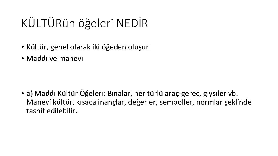 KÜLTÜRün öğeleri NEDİR • Kültür, genel olarak iki öğeden oluşur: • Maddi ve manevi