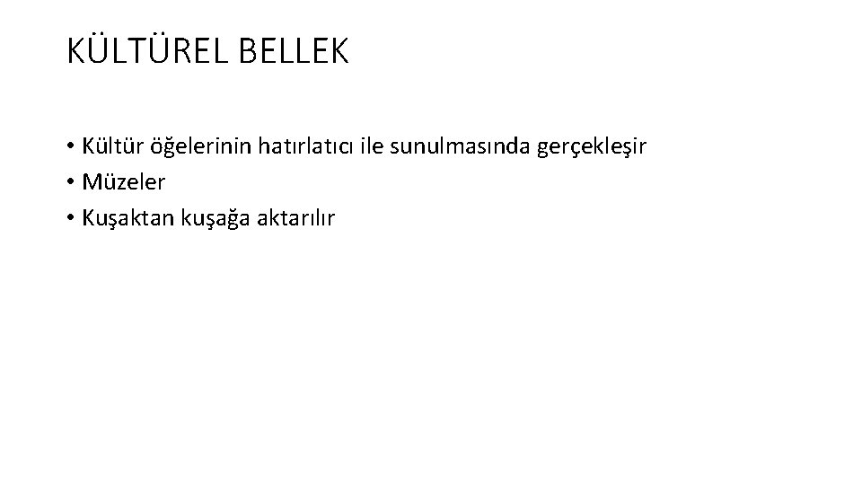 KÜLTÜREL BELLEK • Kültür öğelerinin hatırlatıcı ile sunulmasında gerçekleşir • Müzeler • Kuşaktan kuşağa