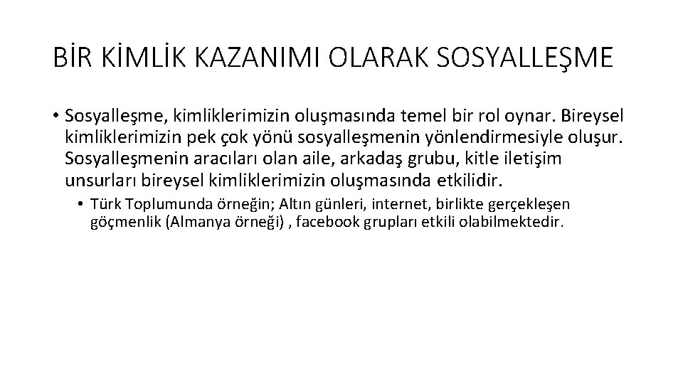 BİR KİMLİK KAZANIMI OLARAK SOSYALLEŞME • Sosyalleşme, kimliklerimizin oluşmasında temel bir rol oynar. Bireysel