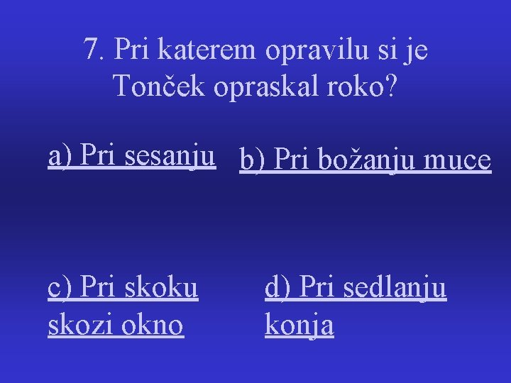 7. Pri katerem opravilu si je Tonček opraskal roko? a) Pri sesanju b) Pri