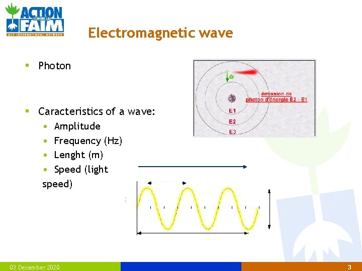 Electromagnetic wave § Photon § Caracteristics of a wave: • Amplitude • Frequency (Hz)