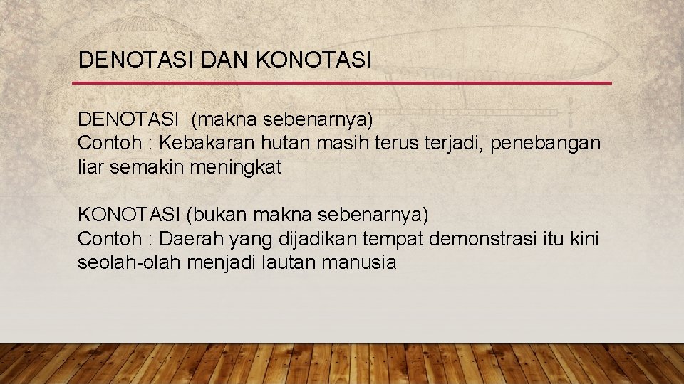 DENOTASI DAN KONOTASI DENOTASI (makna sebenarnya) Contoh : Kebakaran hutan masih terus terjadi, penebangan