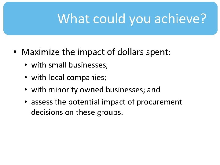 What could you achieve? • Maximize the impact of dollars spent: • • with