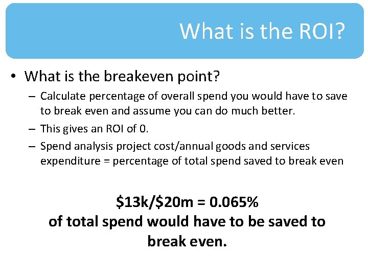 What is the ROI? • What is the breakeven point? – Calculate percentage of