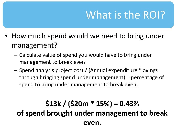 What is the ROI? • How much spend would we need to bring under