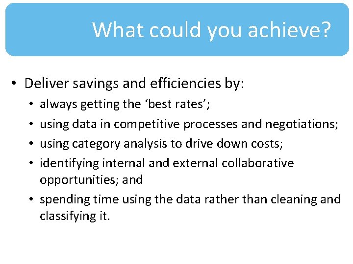 What could you achieve? • Deliver savings and efficiencies by: always getting the ‘best