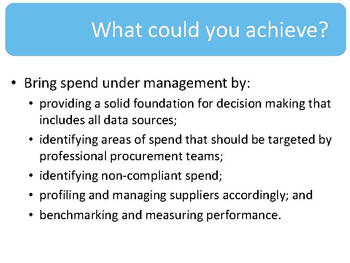 What could you achieve? • Bring spend under management by: • providing a solid