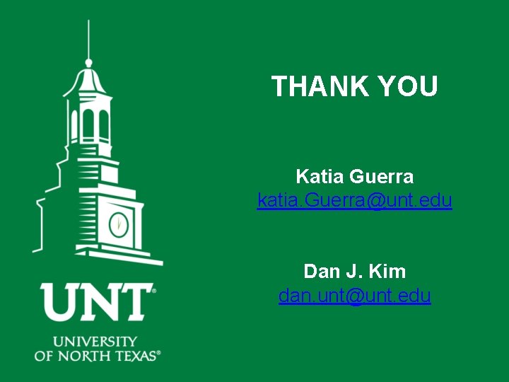 THANK YOU Katia Guerra katia. Guerra@unt. edu Dan J. Kim dan. unt@unt. edu THANK YOU Katia Guerra katia. Guerra@unt. edu Dan J. Kim dan. unt@unt. edu