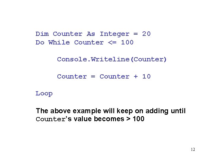 Dim Counter As Integer = 20 Do While Counter <= 100 Console. Writeline(Counter) Counter