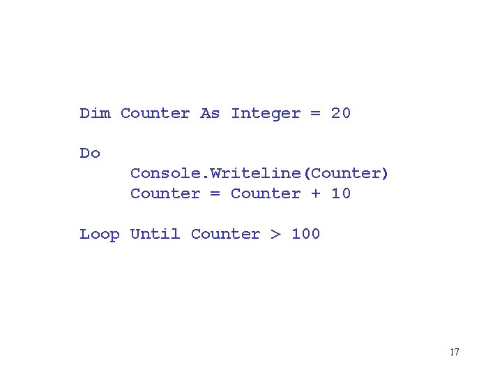 Dim Counter As Integer = 20 Do Console. Writeline(Counter) Counter = Counter + 10