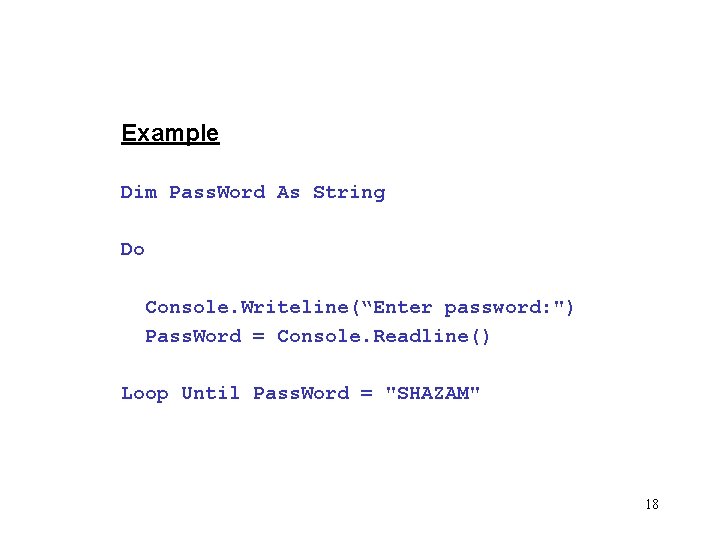Example Dim Pass. Word As String Do Console. Writeline(“Enter password: ") Pass. Word =