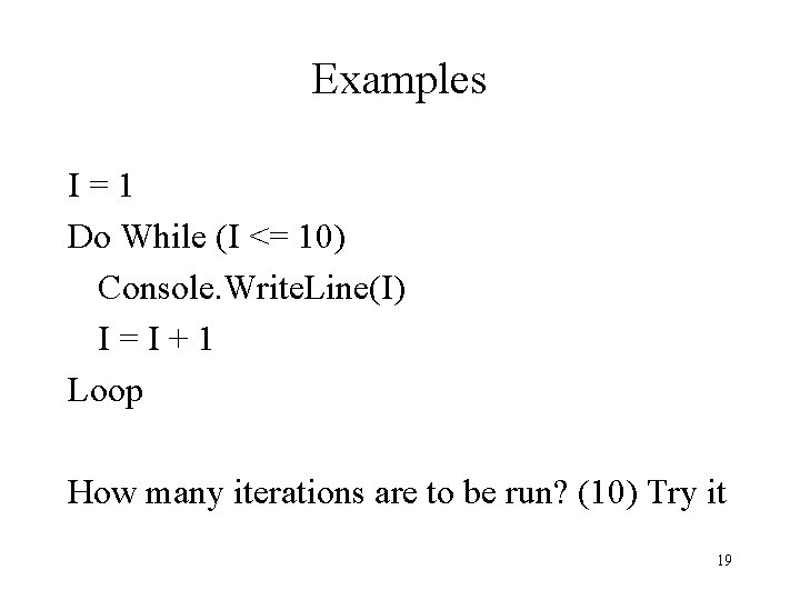Examples I=1 Do While (I <= 10) Console. Write. Line(I) I=I+1 Loop How many