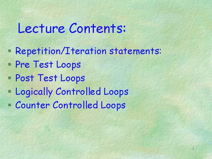 Lecture Contents: § § § Repetition/Iteration statements: Pre Test Loops Post Test Loops Logically