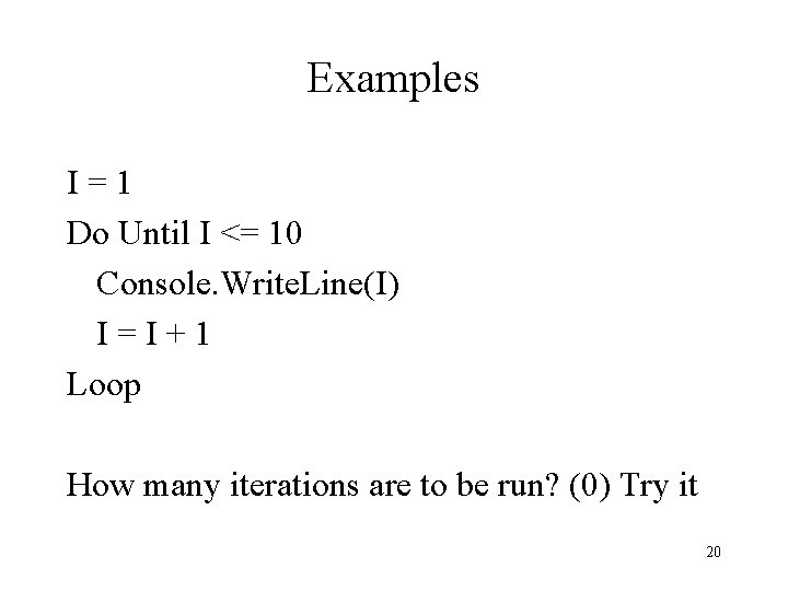 Examples I=1 Do Until I <= 10 Console. Write. Line(I) I=I+1 Loop How many