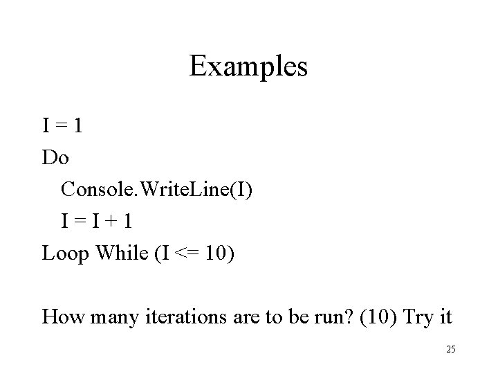 Examples I=1 Do Console. Write. Line(I) I=I+1 Loop While (I <= 10) How many