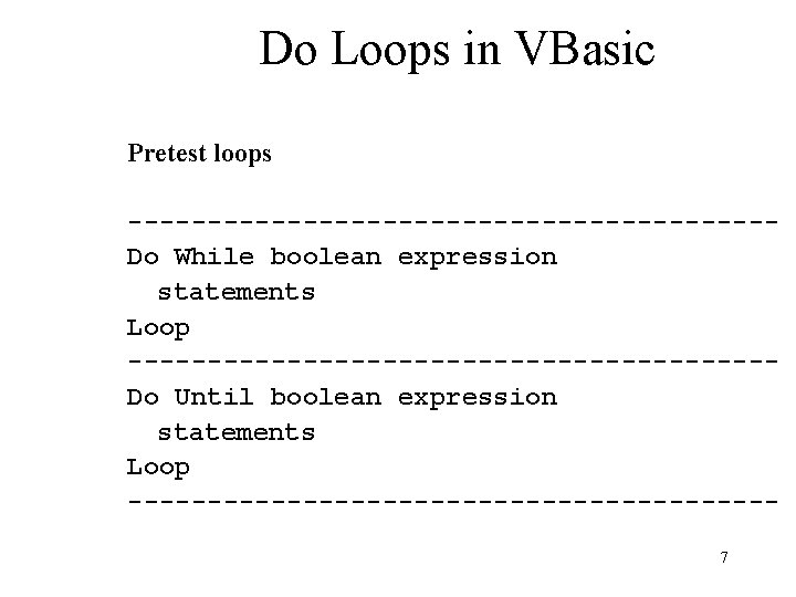 Do Loops in VBasic Pretest loops --------------------- Do While boolean expression statements Loop --------------------Do
